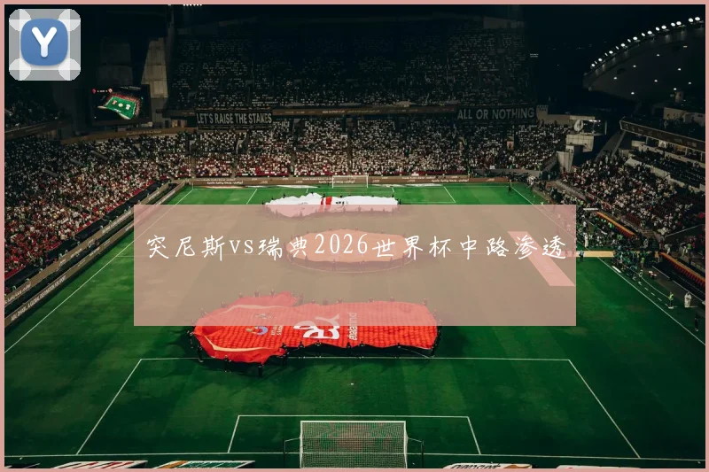 突尼斯vs瑞典2026世界杯中路渗透