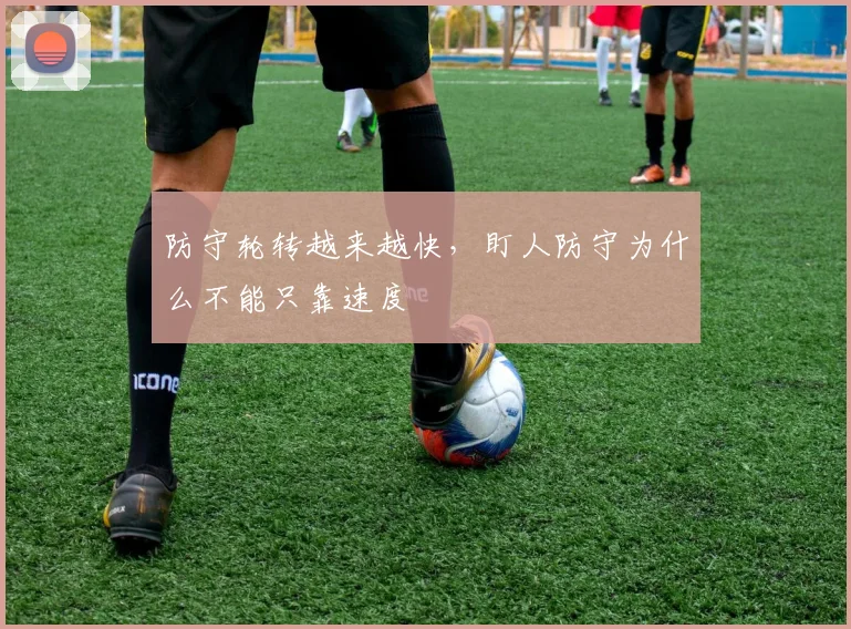 防守轮转越来越快,盯人防守为什么不能只靠速度