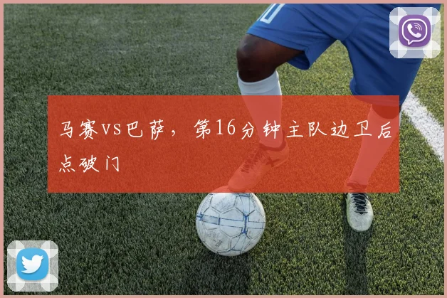 马赛vs巴萨，第16分钟主队边卫后点破门